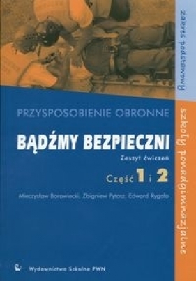 Bądźmy bezpieczni Przysposobienie obronne Zeszyt ćwiczeń Część 1 i 2 Zakres podstawowy - Borowiecki Mieczysław, Pytasz Zbigniew, Rygała Edward<br />