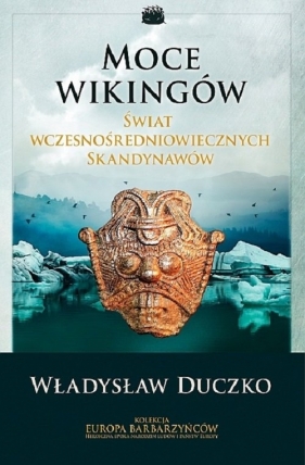 Moce wikingów Świat wczesnośredniowiecznych Skandynawów - Duczko Władysław