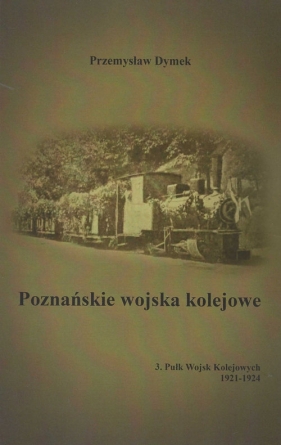 Poznańskie wojska kolejowe 3. Pułk Wojsk Kolejowych 1921-1924 - Dymek Przemysław