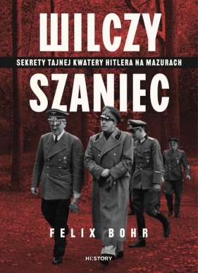 Wilczy Szaniec. Sekrety tajnej kwatery Hitlera na Mazurach - Felix Bohr