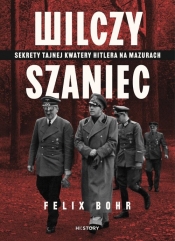 Wilczy Szaniec. Sekrety tajnej kwatery Hitlera na Mazurach - Felix Bohr