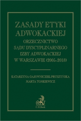 Zasady etyki adwokackiej. Orzecznictwo Sądu Dyscyplinarnego Izby Adwokackiej w Warszawie (2005-2009) - Katarzyna Gajowniczek-Pruszyńska, Marta Tomkiewicz