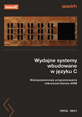 Wydajne systemy wbudowane w języku C. Niskopoziomowe programowanie mikrokontrolerów ARM