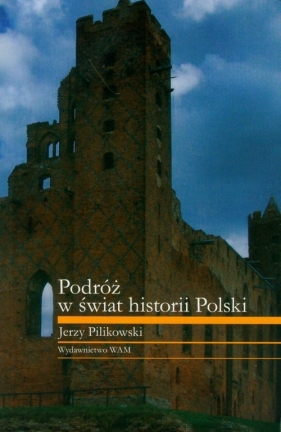 Podróż w świat historii Polski - Pilikowski Jerzy