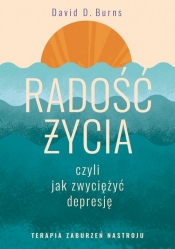 Radość życia, czyli jak zwyciężyć depresję. Terapia zaburzeń nastroju - David D. Burns