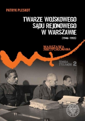Twarze Wojskowego Sądu Rejonowego w Warszawie (1946-1955) - Pleskot Patryk
