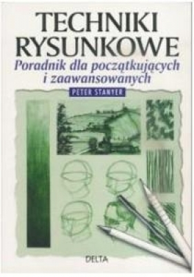 Techniki rysunkowe. Poradnik dla poczatkujących i zaawansowanych - Peter Stanyer