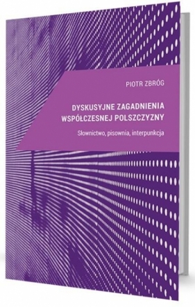 Dyskusyjne zagadnienia współczesnej polszczyzny - Piotr Zbróg