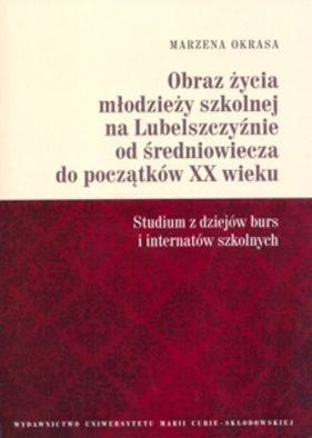 Obraz życia młodzieży szkolnej na Lubelszczyźnie od średniowiecza do początków XX wieku - Marzena Okrasa