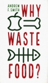 Why Waste Food? Andrew F. Smith