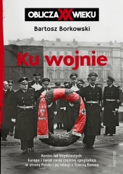 Ku wojnie. Oblicza XX Wieku - Borkowski Bartosz