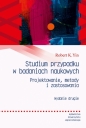 Studium przypadku w badaniach naukowych. Projektowanie metody i zastosowania - Robert K. Yin
