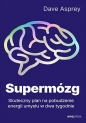 Supermózg. Skuteczny plan na pobudzenie energii umysłu w dwa tygodnie - Dave Asprey .