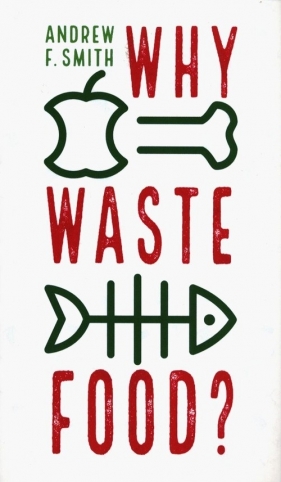 Why Waste Food? - Andrew F. Smith
