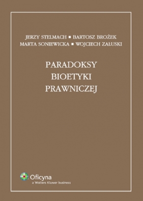 Paradoksy bioetyki prawniczej - Stelmach Jerzy, Brożek Bartosz, Soniewicka Marta