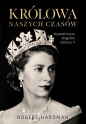 Królowa naszych czasów. Najważniejsza biografia Elżbiety II - Robert Hardman