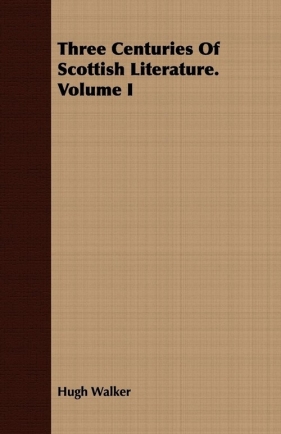 Three Centuries Of Scottish Literature. Volume I - Walker Hugh
