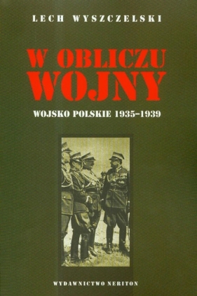 W obliczu wojny. Wojsko Polskie 1935-1939 - Wyszczelski Lech