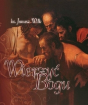 Wierzyć Bogu - Janusz Wilk