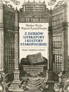 Z dziejów literatury i kultury staropolskiej Studia o książkach i tekstach - Wydra Wiesław, Rzepka Wojciech Ryszard
