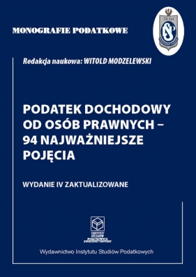 Monografie Podatkowe: Podatek dochodowy od osób prawnych - 94 najważniejsze pojęcia - Modzelewski Witold