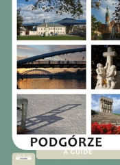 Podgórze. Przewodnik po Podgórzu prawobrzeżnej części Krakowa