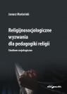 Religijnosocjologiczne wyzwania dla pedagogiki religii. Studium socjologiczne Mariański Janusz