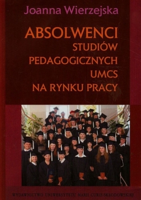 Absolwenci studiów pedagogicznych UMCS na rynku pracy - Wierzejska Joanna