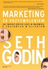 Marketing za przyzwoleniem Jak zmienić obcych ludzi w znajomych, a Seth Godin