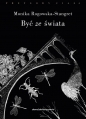 Być ze świata - Monika Rogowska-Stangret