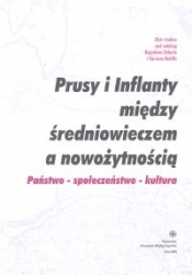 Prusy i Inflanty między średniowieczem a nowożytnością. Państwo -społeczeństwo - kultura - <br />