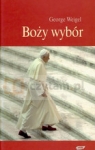 Boży wybór Papież Benedykt XVI i przyszłość Kościoła katolickiego Weigel George
