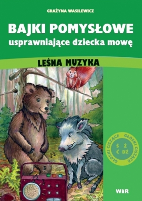 Bajki pomysłowe usprawniające dziecka mowę: Leśna muzyka (Głoski ciszące) - Grażyna Wasilewicz