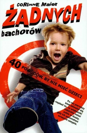 Żadnych bachorów 40 powodów by nie mieć dzieci - Corinne Maier