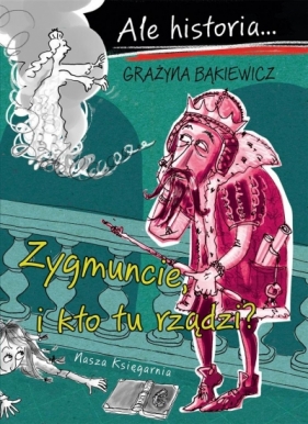 Ale historia Zygmuncie, i kto tu rządzi? - Artur Nowicki, Grażyna Bąkiewicz