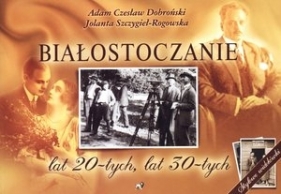 BIAŁOSTOCZANIE LAT 20-TYCH LAT 30-TYCH - ADAM CZESŁAW DOBROŃSKI, JOLANTA SZCZYGIEŁ-ROGOWSKA