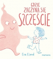 Gdzie zaczyna się Szczęście? - Eva Eland