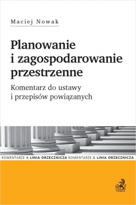 Planowanie i zagospodarowanie przestrzenne. Komentarz do ustawy i przepisów powiązanych. - Nowak Maciej