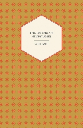 The Letters of Henry James - Volume I - James Henry Jr.