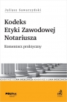 Kodeks Etyki Zawodowej Notariusza. Komentarz praktyczny Juliusz Sawarzyński