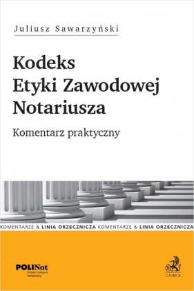 Kodeks Etyki Zawodowej Notariusza. Komentarz praktyczny - Juliusz Sawarzyński