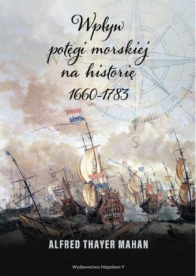 Wpływ potęgi morskiej na historię 1660-1783 - Alfred Thayer Mahan