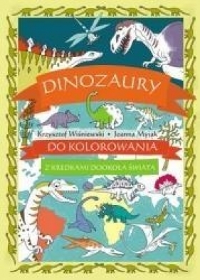 Dinozaury do kolorowania - z kredkami dookoła świata - Wiśniewski Krzysztof, Myjak Joanna (ilustr.)