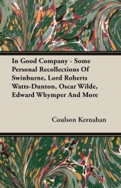 In Good Company - Some Personal Recollections Of Swinburne, Lord Roberts Watts-Dunton, Oscar Wilde, Edward Whymper And More