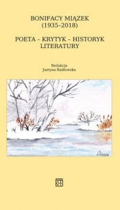 Bonifacy Miązek (1935–2018) Poeta – krytyk – historyk literatury