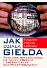 Jak Działa Giełda poradnik inwestowania na rynku polskim i zagranicznym Becket Michael