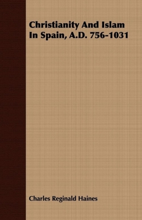 Christianity And Islam In Spain, A.D. 756-1031 - Haines Charles Reginald