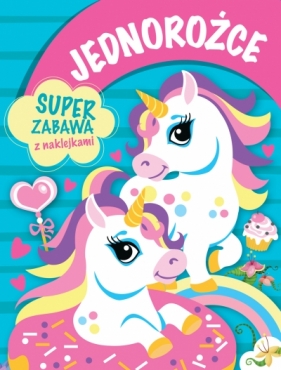 Jednorożce. Super zabawa z naklejkami - Opracowanie zbiorowe