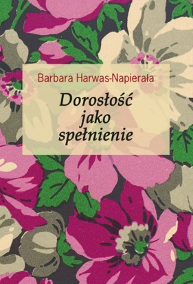 Dorosłość jako spełnienie - Harwas-Napierała Barbara