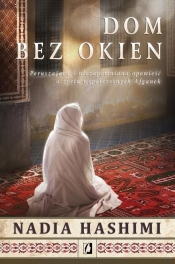 Dom bez okien. Poruszająca i niezapomniana opowieść o życiu współczesnych Afganek - Nadia Hashimi